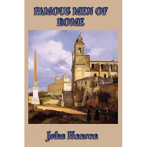 Famous Men of Rome: Biographical Stories of Rome's Heroes, Generals, Statesmen, and Emperors