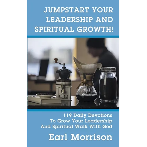 Jumpstart Your Leadership And Spiritual Growth! 119 Daily Devotions To Grow Your Leadership And Spiritual Walk With God