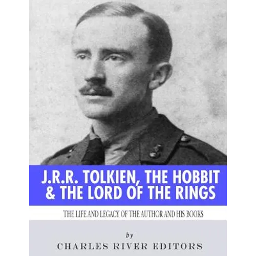 J.R.R. Tolkien, The Hobbit & The Lord of the Rings: The Life and Legacy of the Author and His Books
