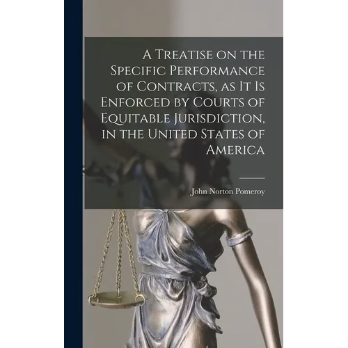 A Treatise on the Specific Performance of Contracts, as it is Enforced by Courts of Equitable Jurisdiction, in the United States of America