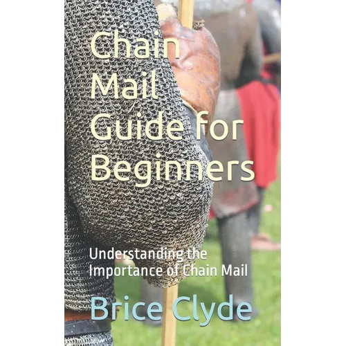 Chain Mail Guide for Beginners: Understanding the Importance of Chain Mail