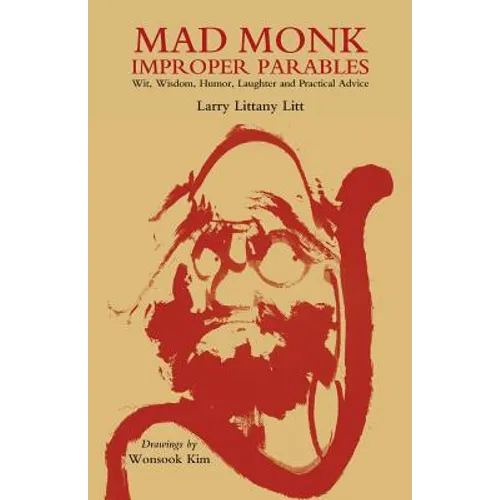 Mad Monk Improper Parables: Wit, Wisdom, Humor, Laughter and Practical Advice