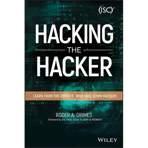 Hacking the Hacker: Learn from the Experts Who Take Down Hackers