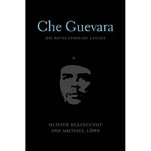 Che Guevara: His Revolutionary Legacy