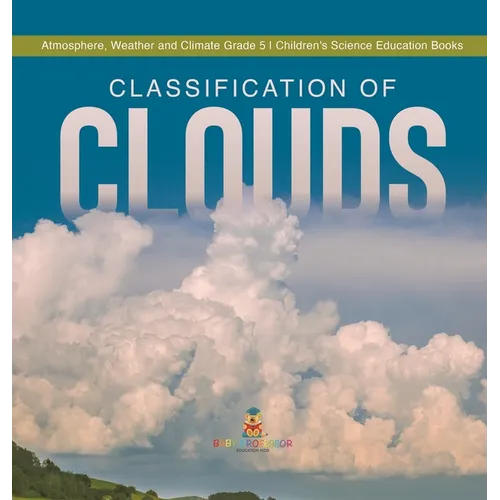 Classification of Clouds Atmosphere, Weather and Climate Grade 5 Children's Science Education Books