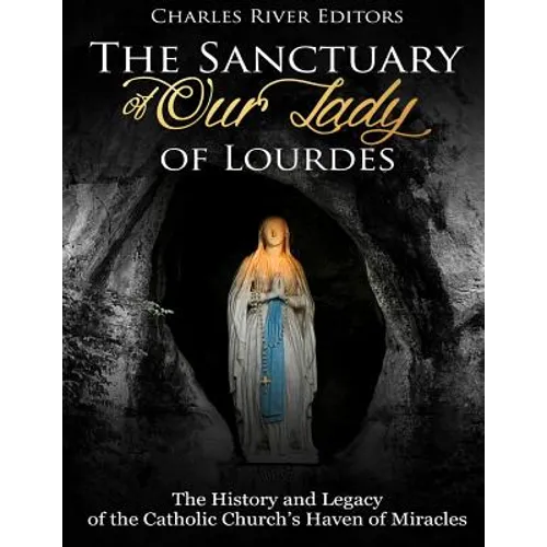 The Sanctuary of Our Lady of Lourdes: The History and Legacy of the Catholic Church's Haven of Miracles
