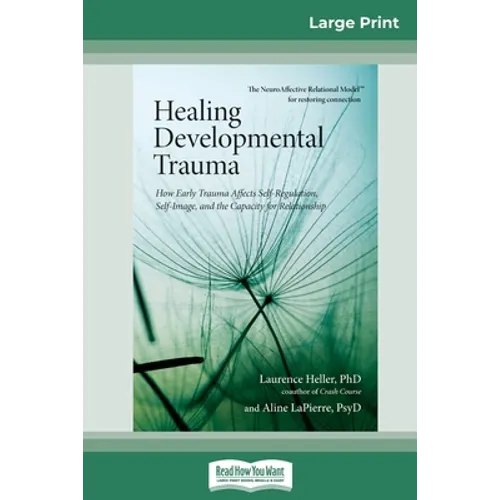 Healing Developmental Trauma: How Early Trauma Affects Self-Regulation, Self-Image, and the Capacity for Relationship (16pt Large Print Edition)