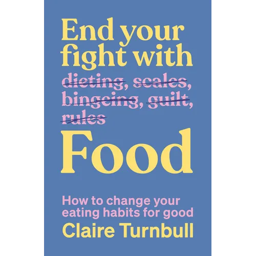 End Your Fight with Food: How to Change Your Eating Habits for Good
