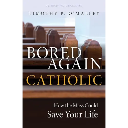 Bored Again Catholic: How the Mass Could Save Your Life