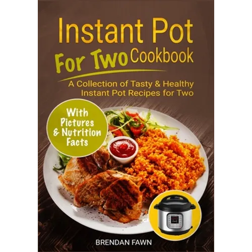 Instant Pot for Two Cookbook: A Collection of Tasty & Healthy Instant Pot Recipes for Two