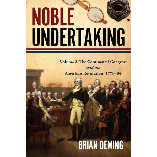 Noble Undertaking: Volume 2: The Continental Congress and the American Revolution, 1778-84