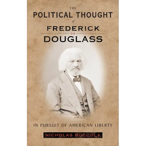 The Political Thought of Frederick Douglass: In Pursuit of American Liberty