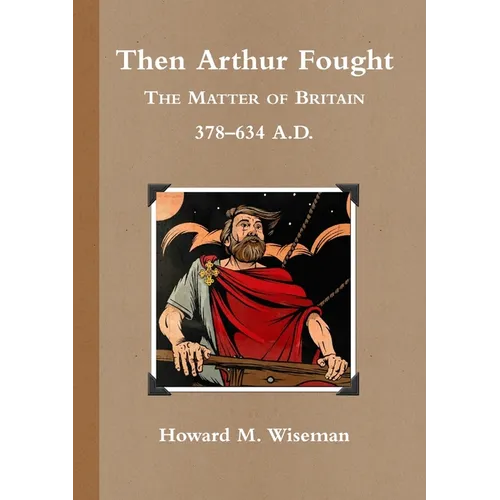 Then Arthur Fought (b&w): The Matter of Britain 378 - 634 A.D.