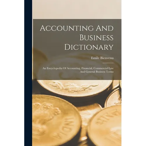 Accounting And Business Dictionary: An Encyclopedia Of Accounting, Financial, Commercial Law And General Business Terms