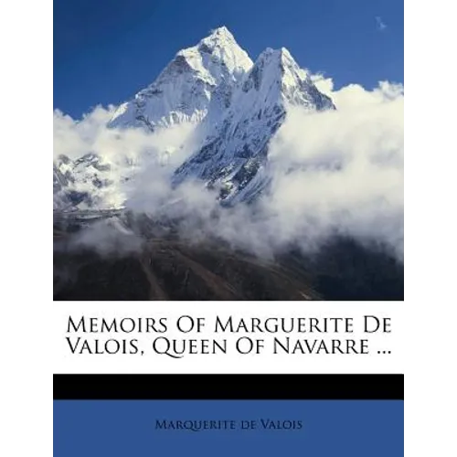 Memoirs of Marguerite de Valois, Queen of Navarre ...