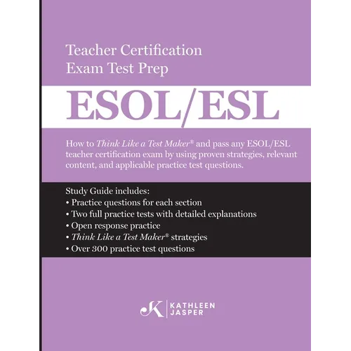 Think Like a Test Maker ESOL/ESL Teacher Certification Exam Test Prep: How to pass any ESOL/ESL using effective test prep, relevant practice questions