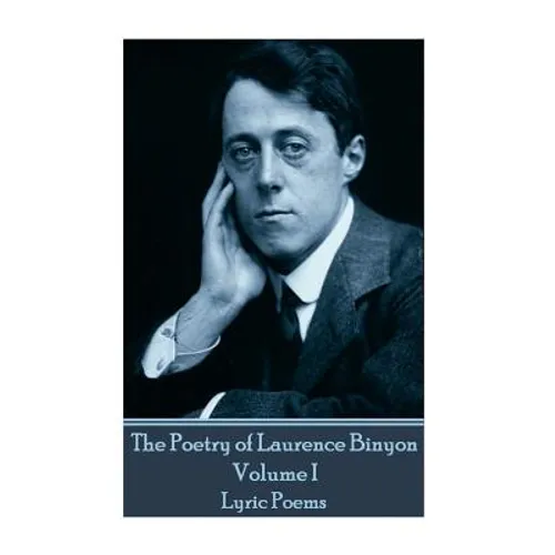 The Poetry of Laurence Binyon - Volume I: Lyric Poems