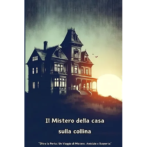 Il Mistero della casa sulla collina: Libro ad ambientazione horror adolescenziale 130 p.