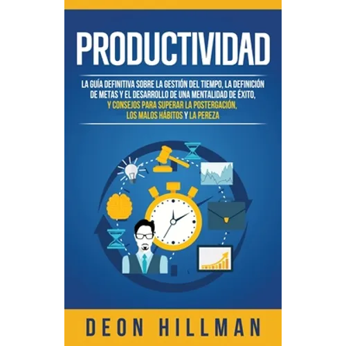 Productividad: La guía definitiva sobre la gestión del tiempo, la definición de metas y el desarrollo de una mentalidad de éxito, y c