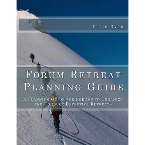 Forum Retreat Planning Guide: A Planning Guide for Forums to Organize and Conduct Effective Retreats