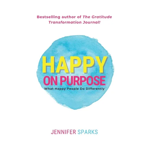 Happy on Purpose: What Happy People Do Differently