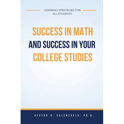 Success in Math and Success in Your College Studies: Learning Strategies for All Students