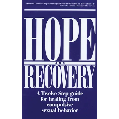 Hope and Recovery: A Twelve Step Guide for Healing from Compulsive Sexual Behavior
