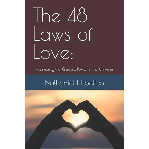 The 48 Laws of Love: Harnessing the Greatest Power in the Universe