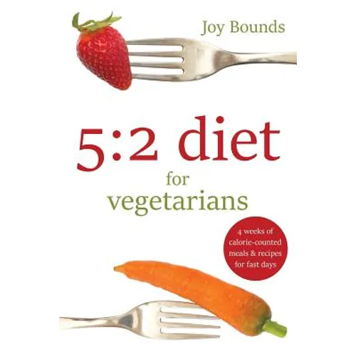5: 2 diet for vegetarians: 4 weeks of calorie-counted meals and recipes for fast days