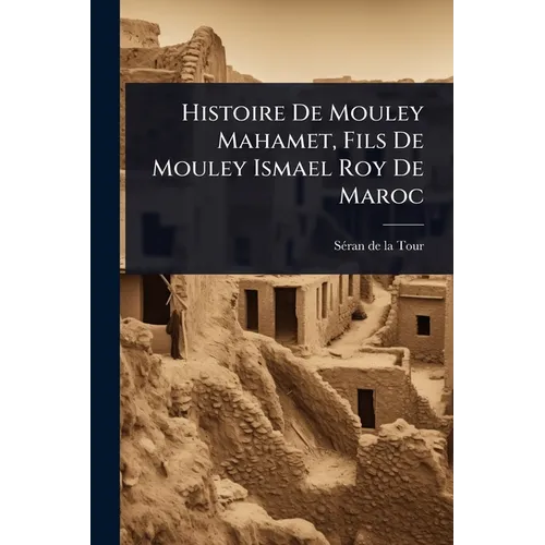 Histoire De Mouley Mahamet, Fils De Mouley Ismael Roy De Maroc
