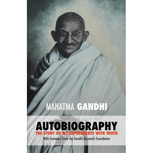 Mahatma Gandhi: The Story of My Experiments with Truth: Foreword by The Gandhi Research Foundation