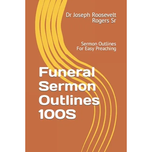 Funeral Sermon Outlines 100S: Sermon Outlines For Easy Preaching
