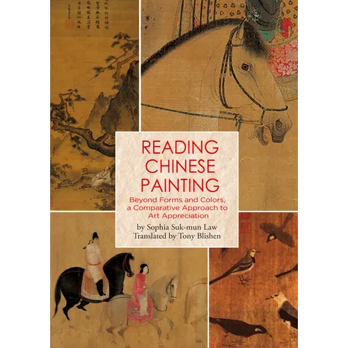 Reading Chinese Painting: Beyond Forms and Colors, a Comparative Approach to Art Appreciation