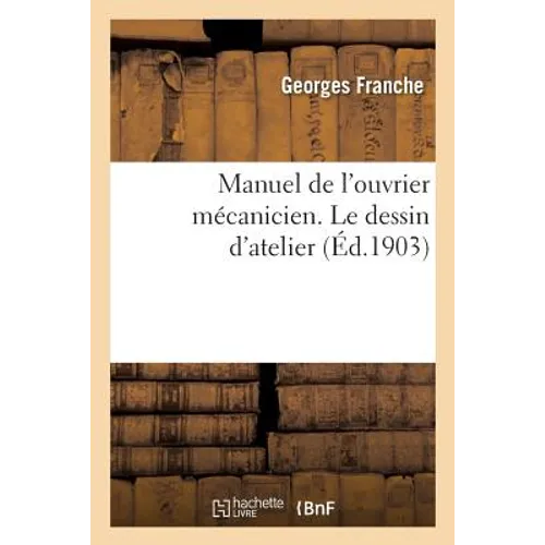 Manuel de l'Ouvrier Mécanicien. Le Dessin d'Atelier