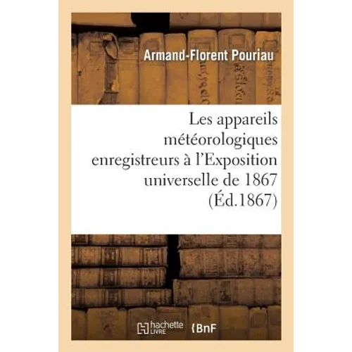 Les Appareils Météorologiques Enregistreurs À l'Exposition Universelle de 1867 - Paperback