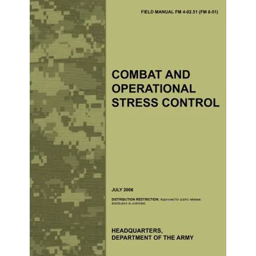 Combat and Operational Stress Control: The Official U.S. Army Field Manual FM 4-02.51 (FM 8-51) (July 2006)