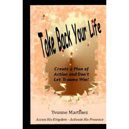 Take Back Your Life: Create a Plan of action and Don't Let Trauma Win!