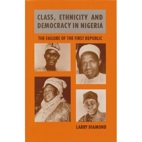 Class, Ethnicity, and Democracy in Nigeria: The Failure of the First Republic