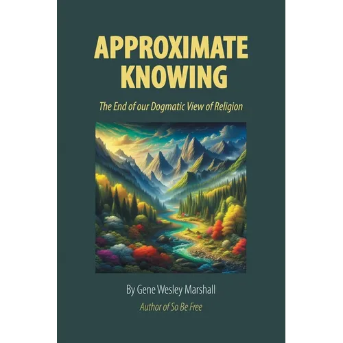 Approximate Knowing: The End of our Dogmatic View of Religion
