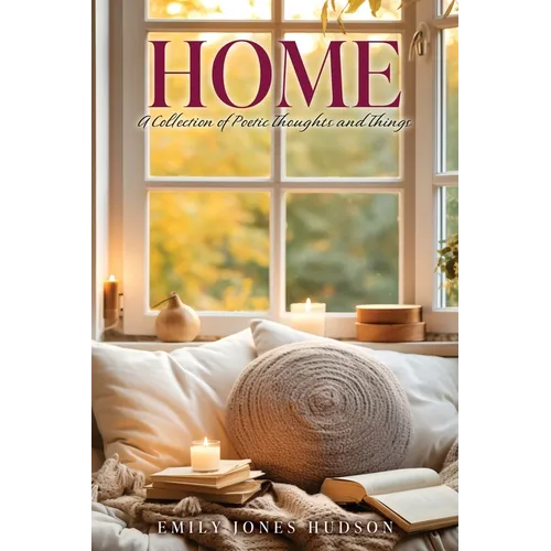 Home: A Collection of Poetic Thoughts and Things