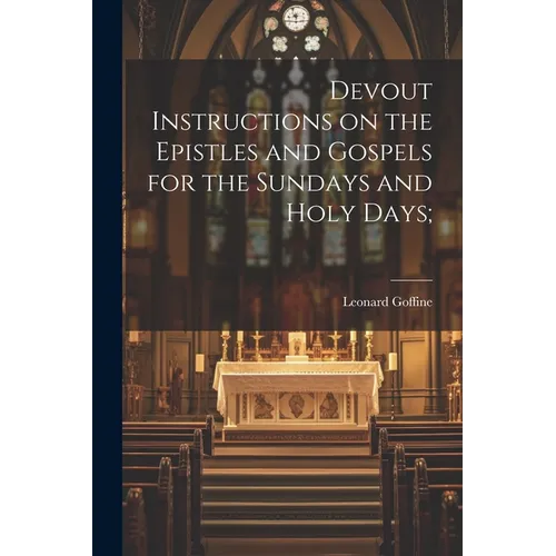 Devout Instructions on the Epistles and Gospels for the Sundays and Holy Days;