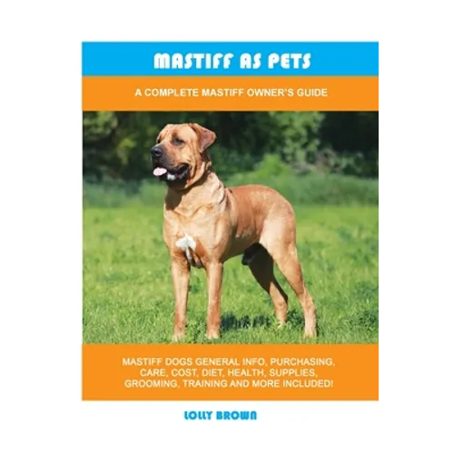 Mastiff as Pets: A Complete Mastiff Owner's Guide