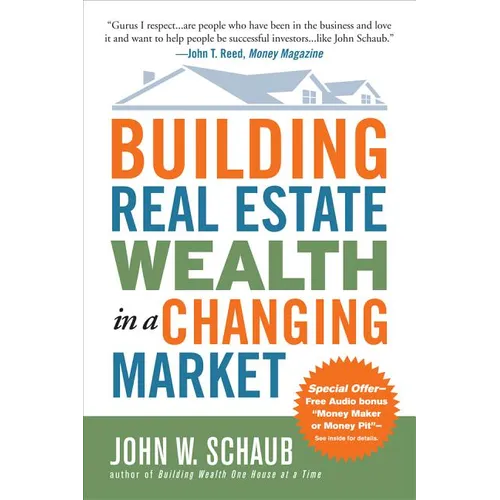 Building Real Estate Wealth in a Changing Market: Reap Large Profits from Bargain Purchases in Any Economy