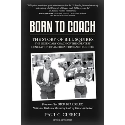 Born to Coach: The Story of Bill Squires, the Legendary Coach of the Greater Boston Track Club