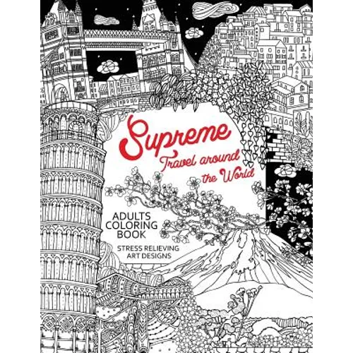 Supreme Travel Around the World: Adults Coloring Book (Japan, France, Italy, England and other place you must visit)