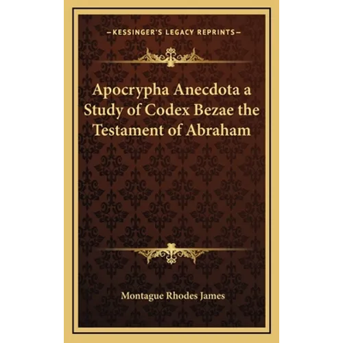 Apocrypha Anecdota a Study of Codex Bezae the Testament of Abraham