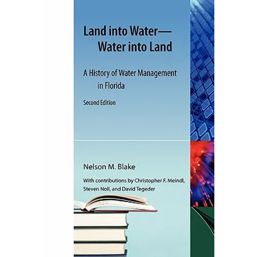 Land Into Water--Water Into Land, Second Edition: A History of Water Management in Florida