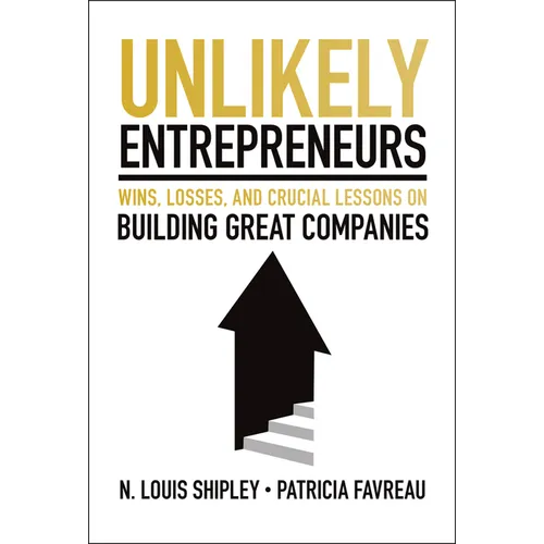 Unlikely Entrepreneurs: Wins, Losses and Crucial Lessons on Building Great Companies
