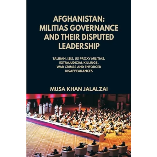 Afghanistan: Militias Governance and their Disputed Leadership (Taliban, ISIS, US Proxy Militais, Extrajudicial Killings, War Crime