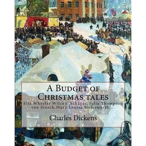 A Budget of Christmas tales. By: Charles Dickens and By: Harriet Beecher Stowe, By: Mary Louisa Molesworth, By: Ella Wheeler Wilcox...: Ella Wheeler W